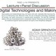Digital Technologies and Making: Lecture + Panel Discussion Digital Technologies and Making: Lecture + Panel Discussion