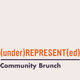 (under)REPRESENT(ed) Community Brunch