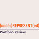 (under)REPRESENT(ed) Portfolio Review