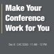 Make Your Conference Work for You