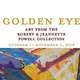 Opening Reception - Golden Eye: Art from the Robert & Jeannette Powell Exhibition