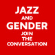 The Jazz and Gender Series Pt. II: The Culture and The Music: Come through to share your experience