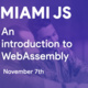 MiamiJS Meetup - An Introduction to WebAssembly