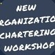 New Organization Chartering Workshop