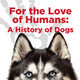 For the Love of Humans: A History of Dogs