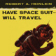 HAVE SPACE SUIT WILL TRAVEL: How Robert Heinlein made me into a feminist, Elon Musk into a rocket magnate, and mid-century Americans into arm-chair astronauts