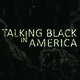Film Screening: Talking Black in America