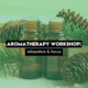 Aromatherapy Workshop: Relaxation & Focus