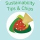 Sustainability Tips & Chips