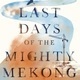 Last Days of the Mighty Mekong