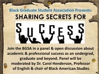 Black Graduate Student Association Presents: "Sharing Secrets for Success" Black Graduate Student Association Presents: "Sharing Secrets for Success"